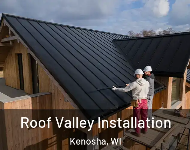  Roof Valley Installation Kenosha, WI